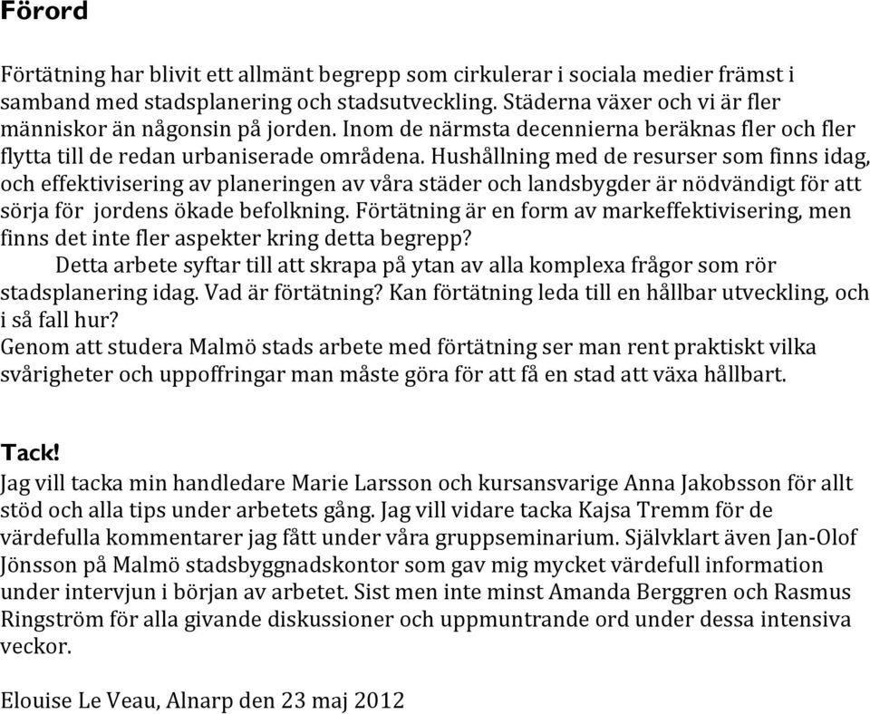 Hushållning med de resurser som finns idag, och effektivisering av planeringen av våra städer och landsbygder är nödvändigt för att sörja för jordens ökade befolkning.