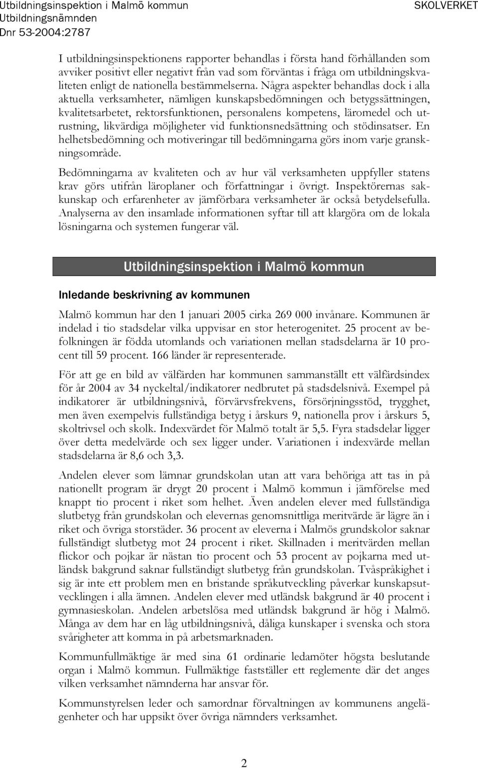 Några aspekter behandlas dock i alla aktuella verksamheter, nämligen kunskapsbedömningen och betygssättningen, kvalitetsarbetet, rektorsfunktionen, personalens kompetens, läromedel och utrustning,