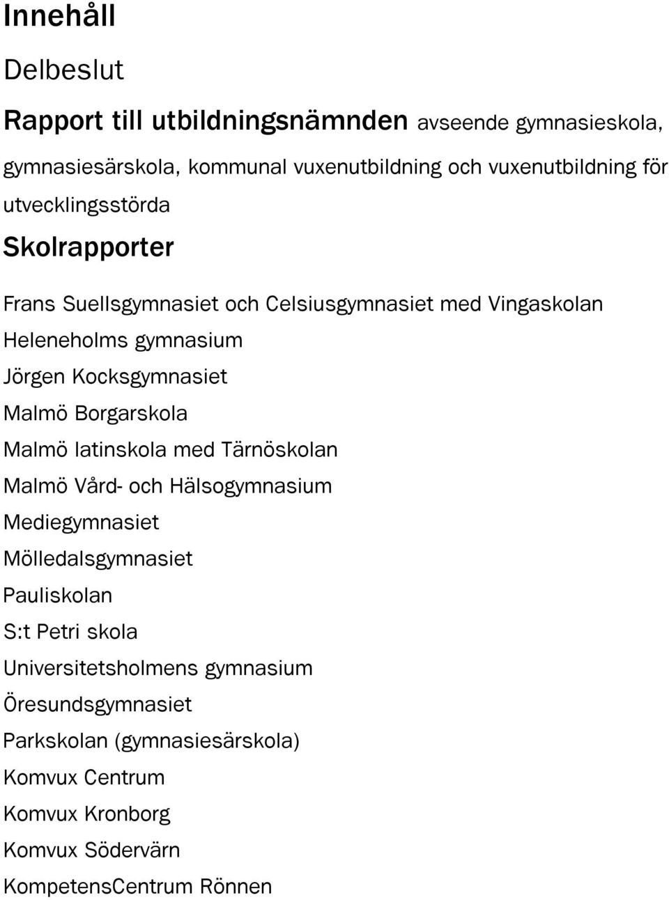 Borgarskola Malmö latinskola med Tärnöskolan Malmö Vård- och Hälsogymnasium Mediegymnasiet Mölledalsgymnasiet Pauliskolan S:t Petri skola