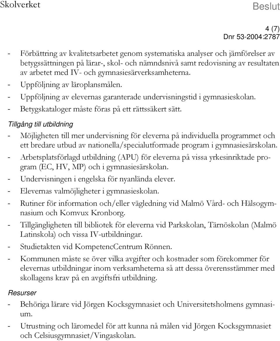 Tillgång till utbildning - Möjligheten till mer undervisning för eleverna på individuella programmet och ett bredare utbud av nationella/specialutformade program i gymnasiesärskolan.