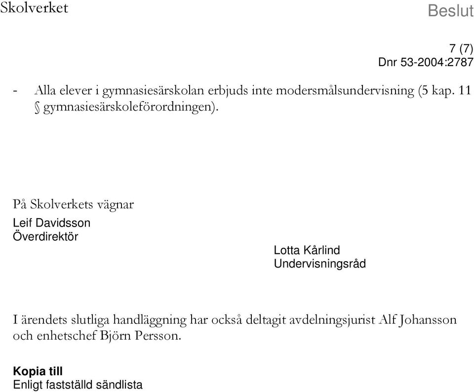 På Skolverkets vägnar Leif Davidsson Överdirektör Lotta Kårlind Undervisningsråd I ärendets