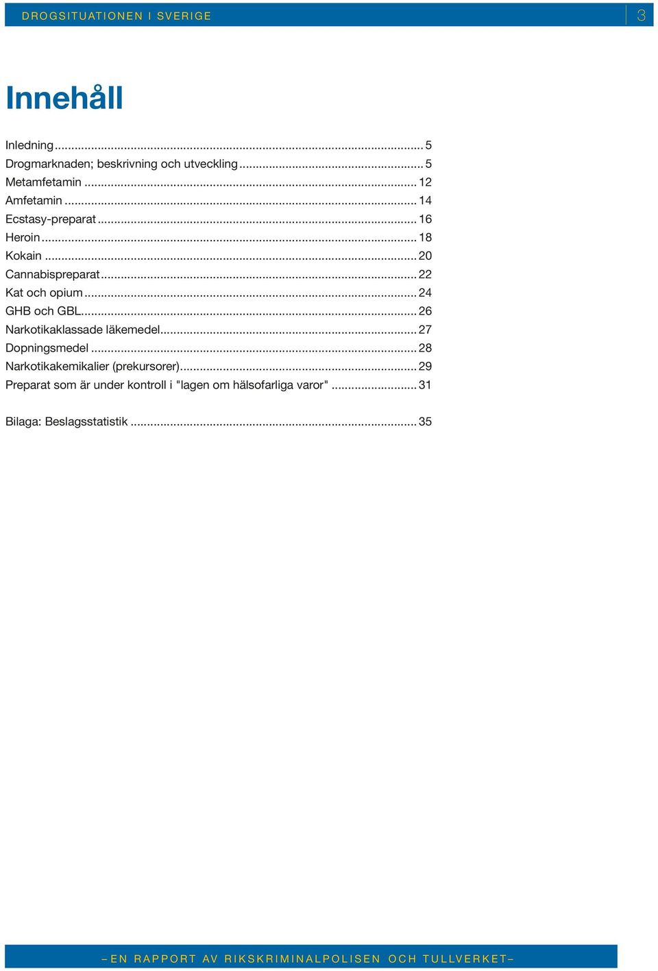 .. 22 Kat och opium... 24 GHB och GBL... 26 Narkotikaklassade läkemedel... 27 Dopningsmedel.