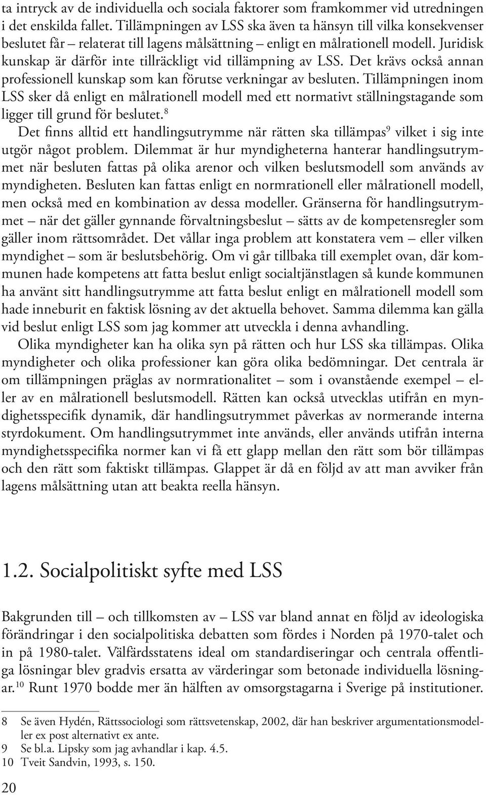 Juridisk kunskap är därför inte tillräckligt vid tillämpning av LSS. Det krävs också annan professionell kunskap som kan förutse verkningar av besluten.