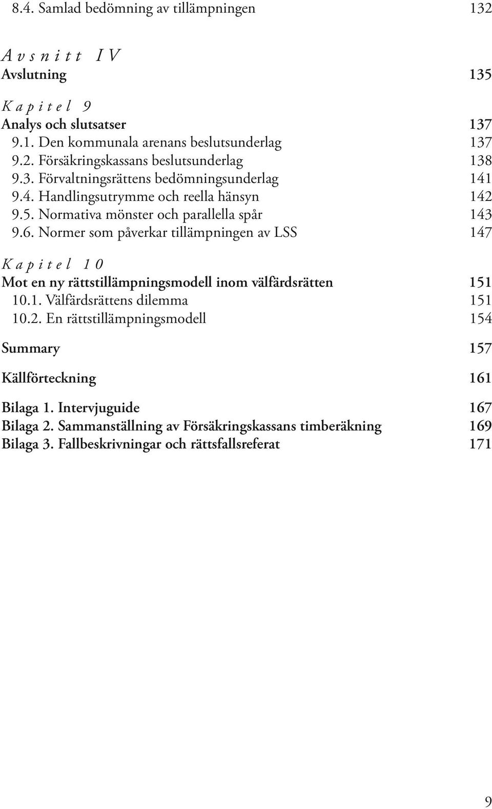 Normer som påverkar tillämpningen av LSS 147 Kapitel 10 Mot en ny rättstillämpningsmodell inom välfärdsrätten 151 10.1. Välfärdsrättens dilemma 151 10.2.