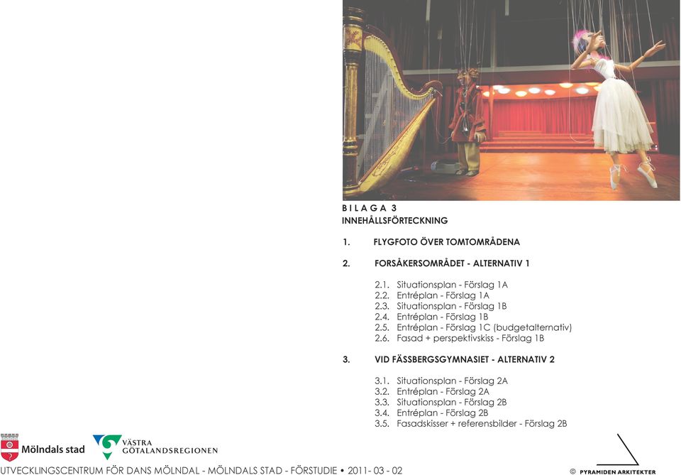 Entréplan - Förslag 1C (budgetalternativ) 2.6. Fasad + perspektivskiss - Förslag 1B 3. VID FÄSSBERGSGYMNASIET - ALTERNATIV 2 3.1. Situationsplan - Förslag 2A 3.