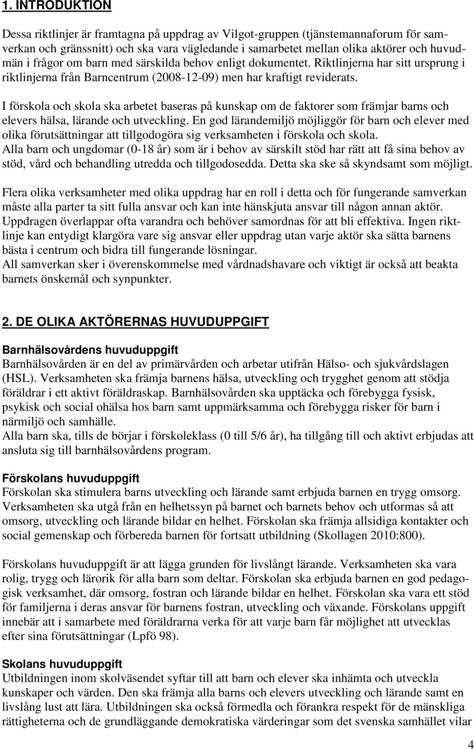 I förskola och skola ska arbetet baseras på kunskap om de faktorer som främjar barns och elevers hälsa, lärande och utveckling.