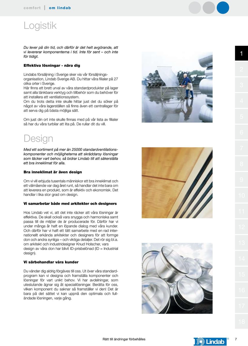 Här finns ett brett urval av våra standardprodukter på lager samt alla tänkbara verktyg och tillbehör som du behöver för att installera ett ventilationssystem.