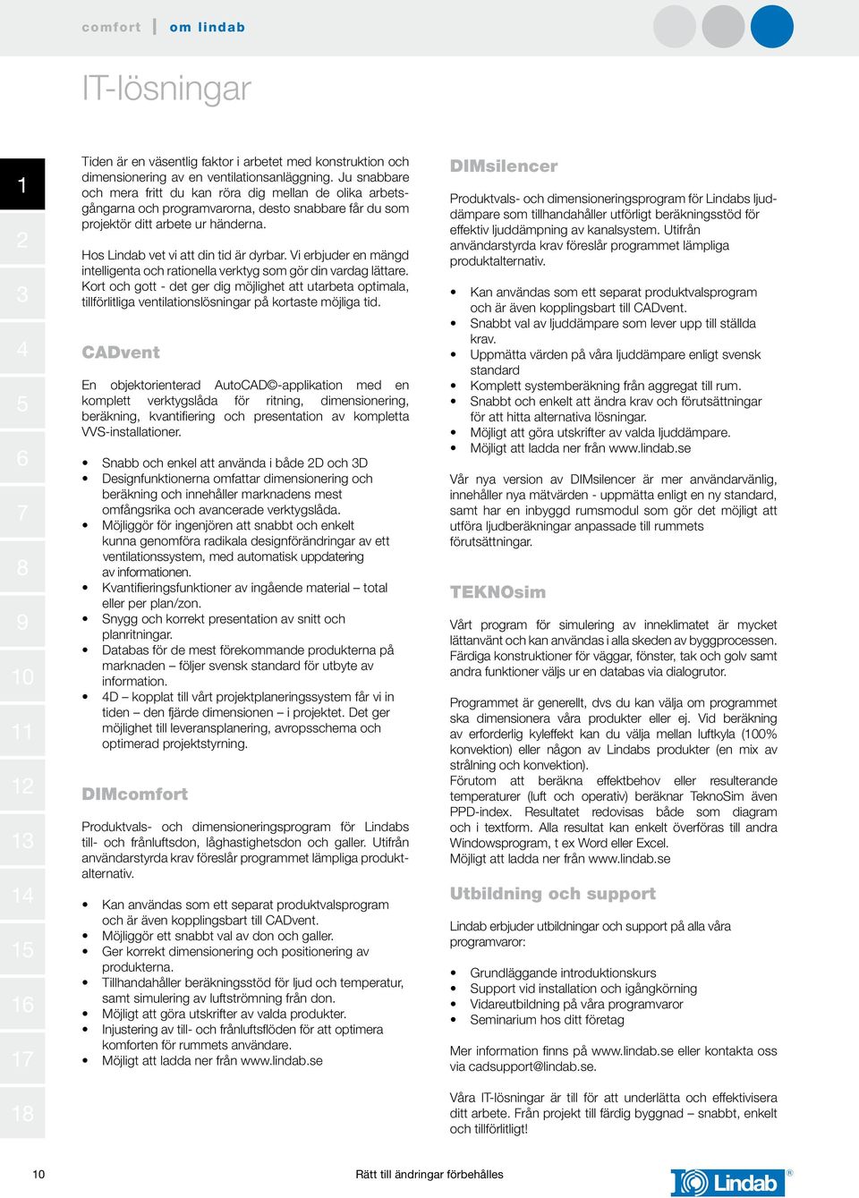 Vi erbjuder en mängd intelligenta och rationella verktyg som gör din vardag lättare.