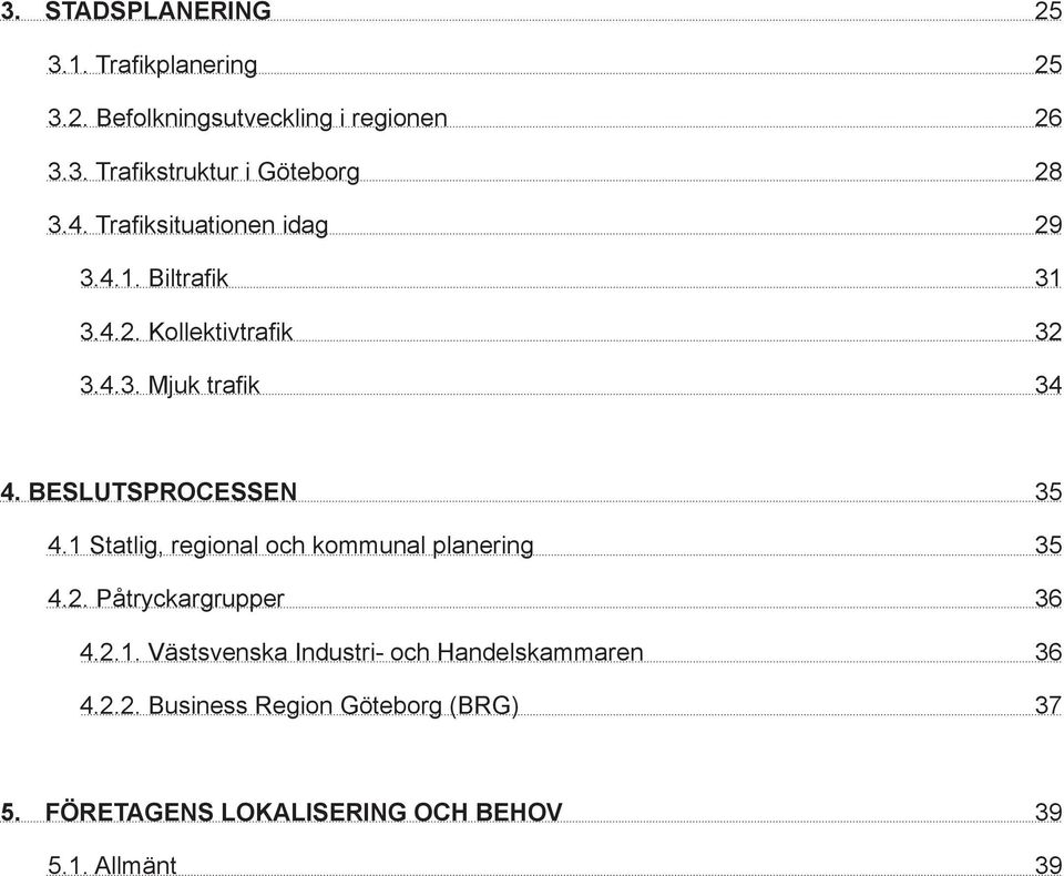 Beslutsprocessen 35 4.1 Statlig, regional och kommunal planering 35 4.2. Påtryckargrupper 36 4.2.1. Västsvenska Industri- och Handelskammaren 36 4.