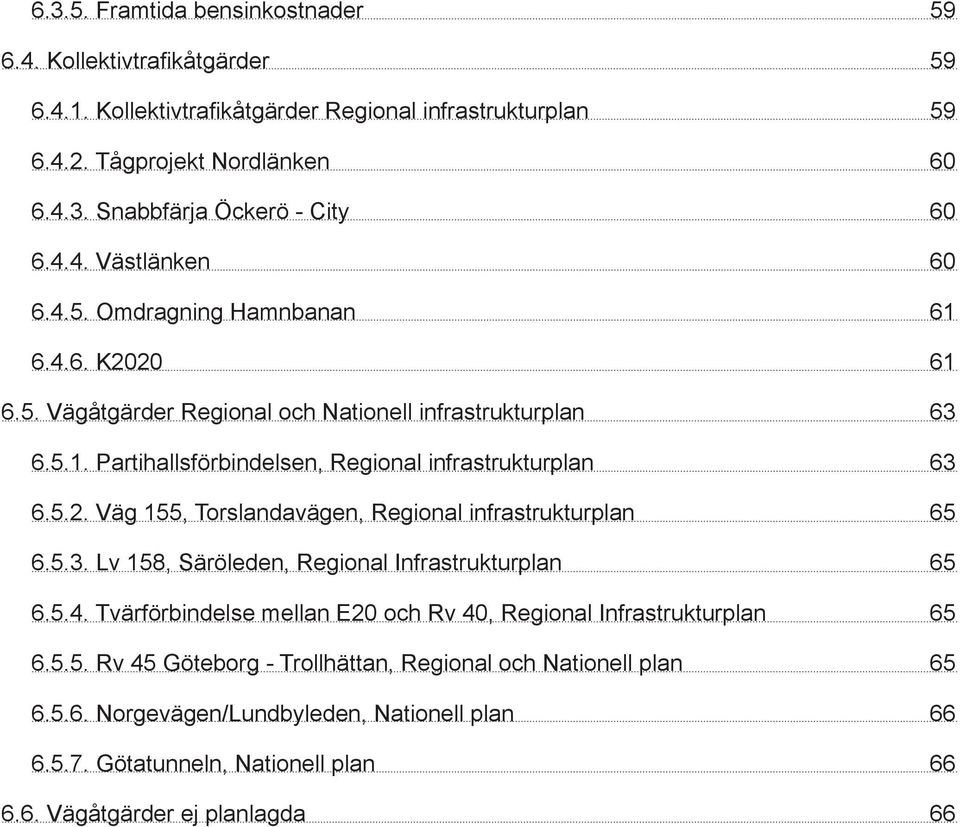 5.3. Lv 158, Säröleden, Regional Infrastrukturplan 65 6.5.4. Tvärförbindelse mellan E20 och Rv 40, Regional Infrastrukturplan 65 6.5.5. Rv 45 Göteborg - Trollhättan, Regional och Nationell plan 65 6.