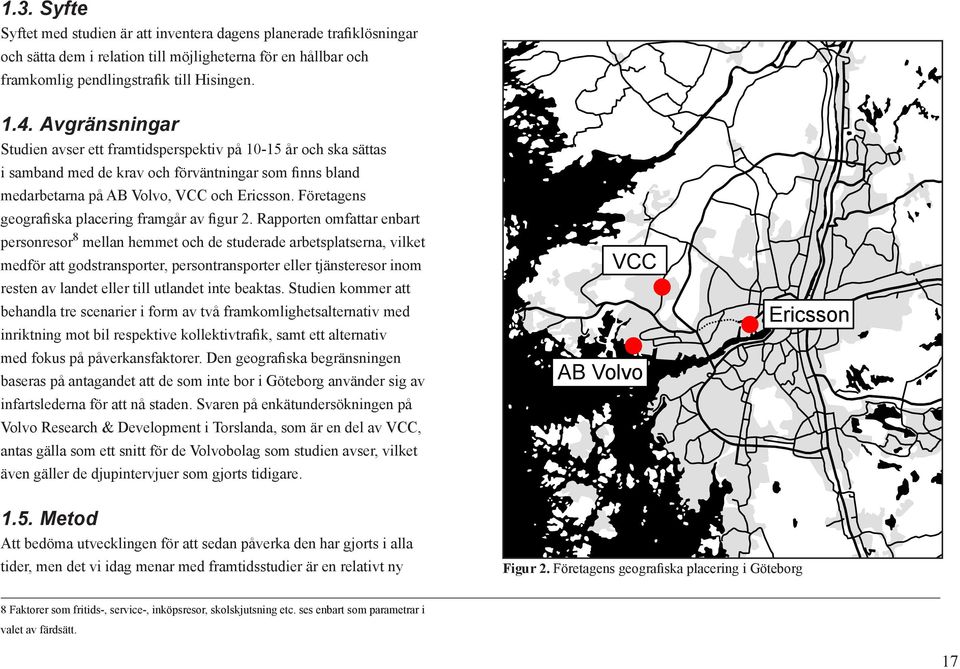 Företagens geografiska placering framgår av figur 2.