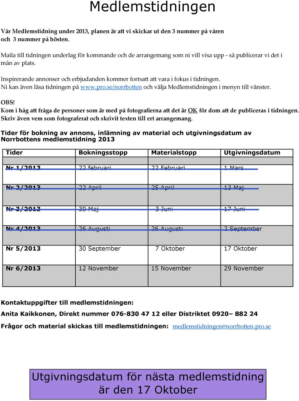 Inspirerande annonser och erbjudanden kommer fortsatt att vara i fokus i tidningen. Ni kan även läsa tidningen på www.pro.se/norrbotten och välja Medlemstidningen i menyn till vänster. OBS!