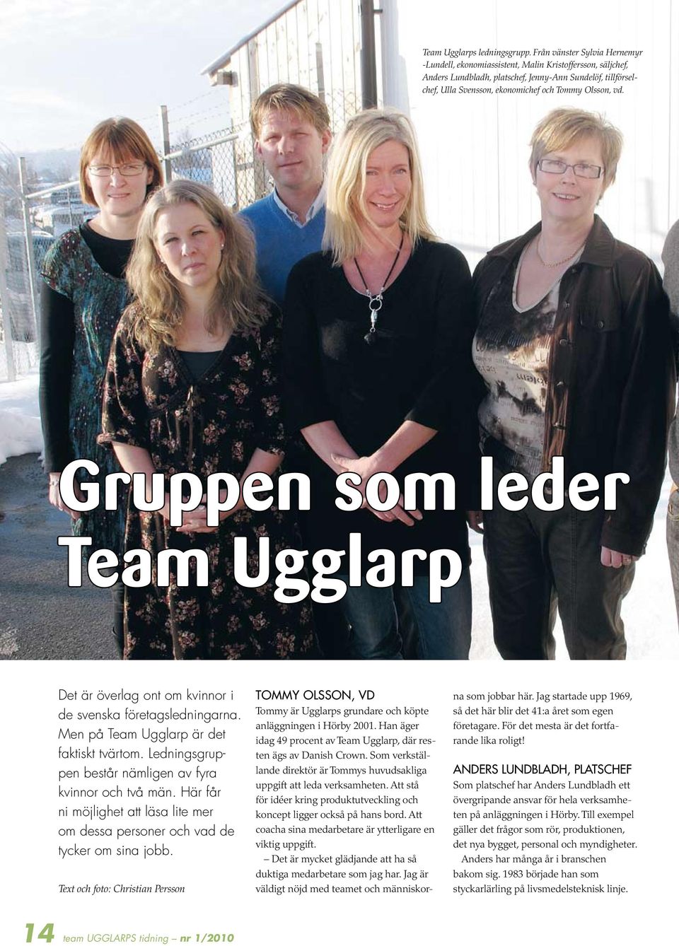 vd. Gruppen som leder Team Ugglarp Det är överlag ont om kvinnor i de svenska företagsledningarna. Men på Team Ugglarp är det faktiskt tvärtom.