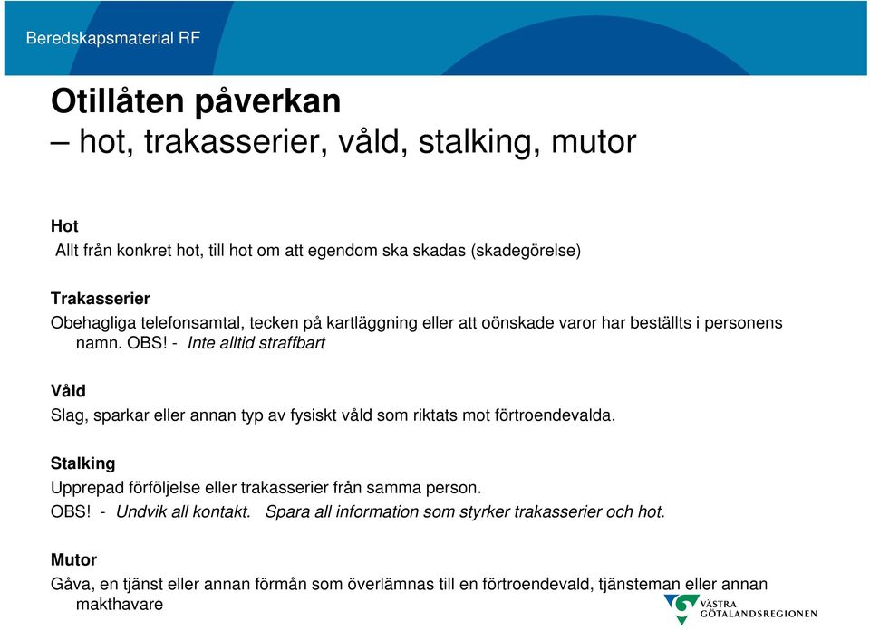 - Inte alltid straffbart Våld Slag, sparkar eller annan typ av fysiskt våld som riktats mot förtroendevalda.