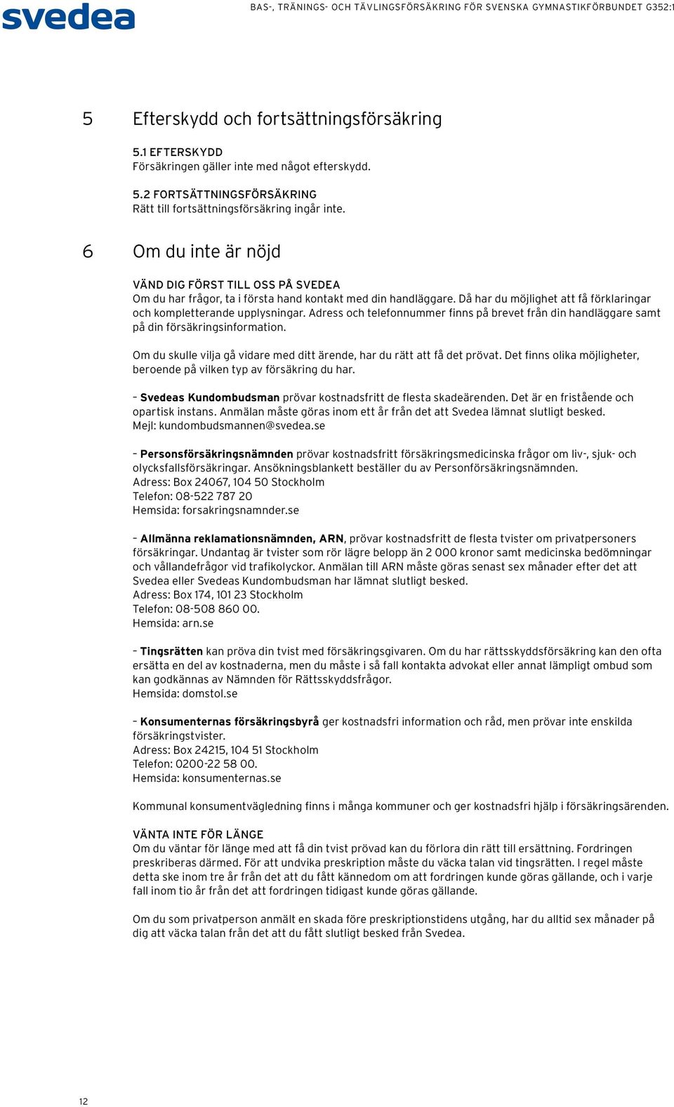 Adress och telefonnummer finns på brevet från din handläggare samt på din försäkringsinformation. Om du skulle vilja gå vidare med ditt ärende, har du rätt att få det prövat.