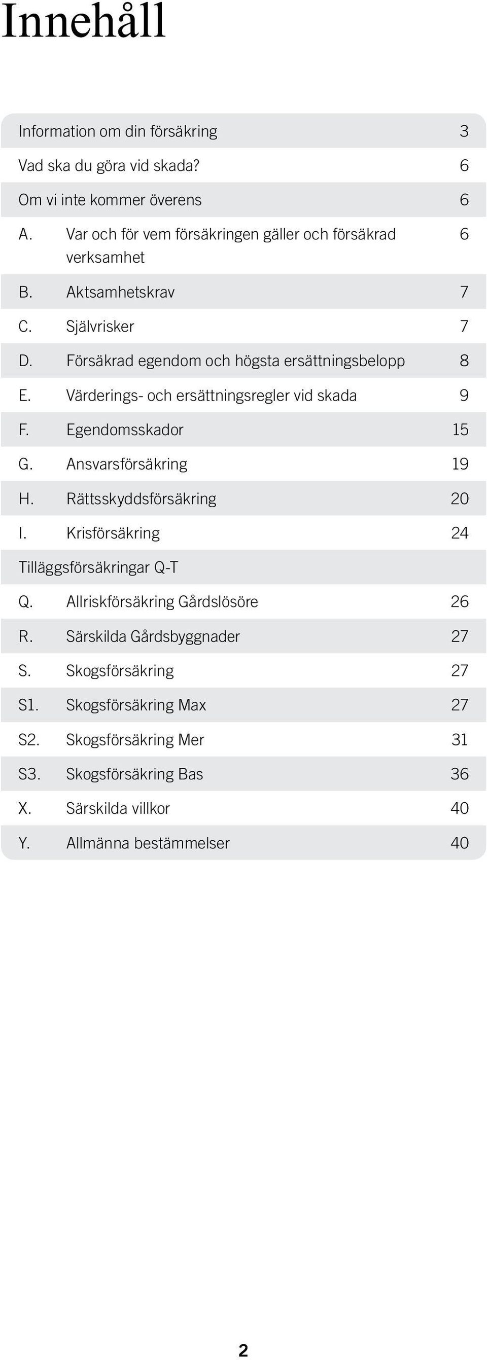 Värderings- och ersättningsregler vid skada 9 F. Egendomsskador 15 G. Ansvarsförsäkring 19 H. Rättsskyddsförsäkring 20 I.