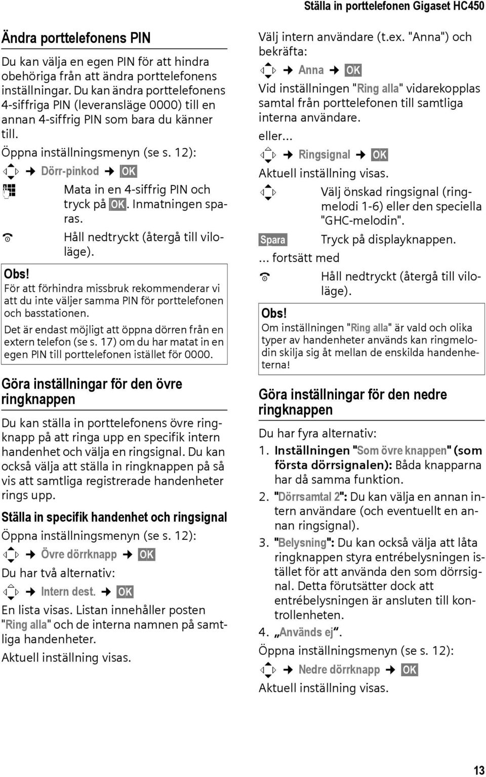 12): q Dörr-pinkod OK ~ Mata in en 4-siffrig PIN och tryck på OK. Inmatningen sparas. a Håll nedtryckt (återgå till viloläge).