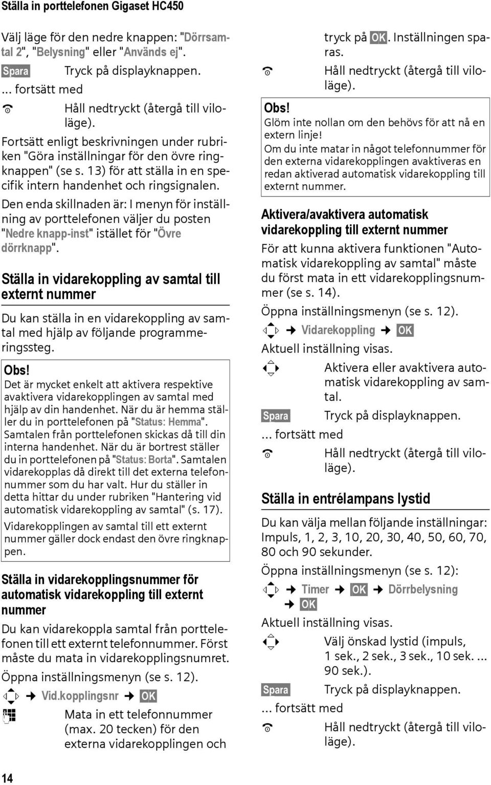 13) för att ställa in en specifik intern handenhet och ringsignalen. Den enda skillnaden är: I menyn för inställning av porttelefonen väljer du posten "Nedre knapp-inst" istället för "Övre dörrknapp".