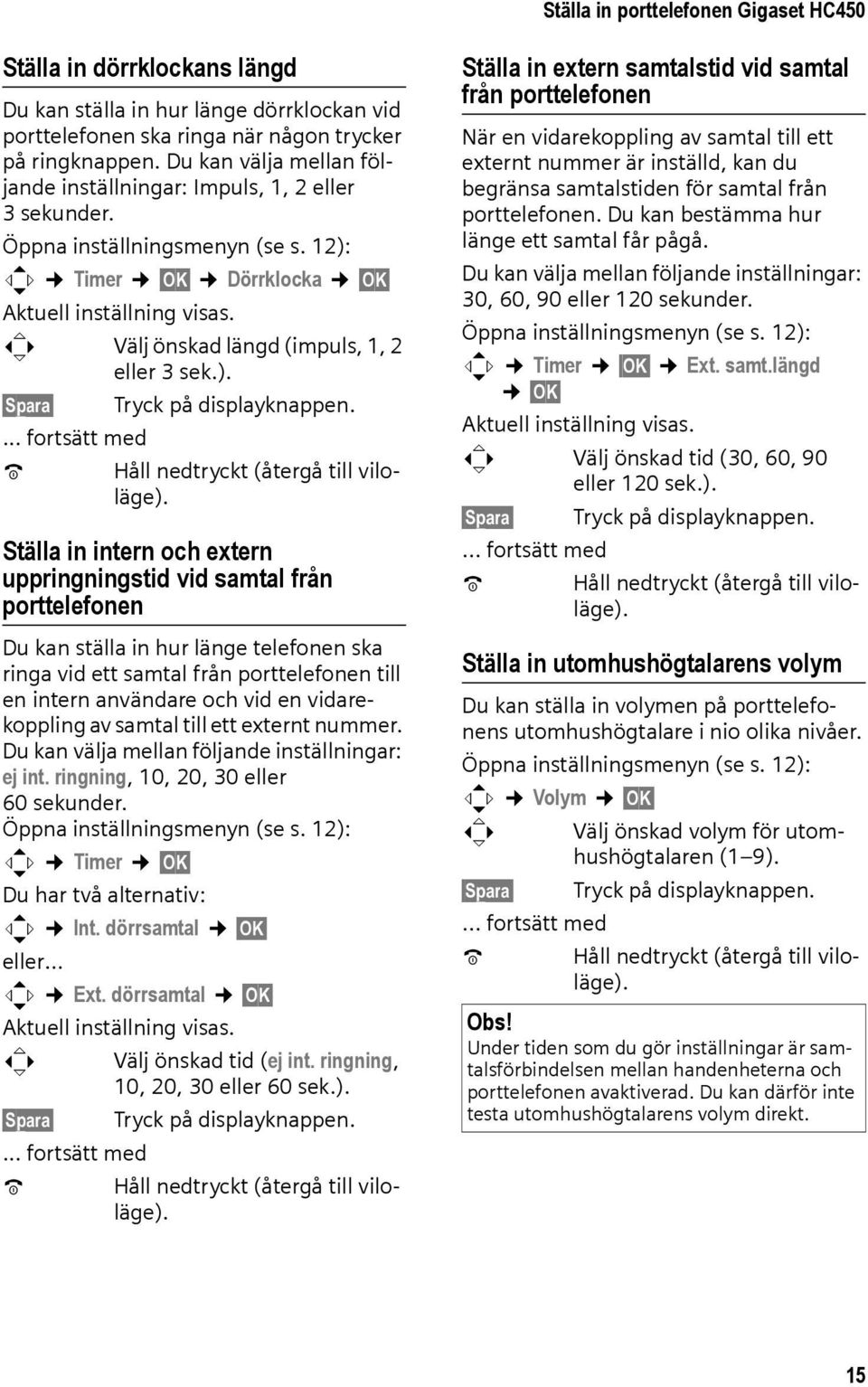 r Välj önskad längd (impuls, 1, 2 eller 3 sek.). Spara Tryck på displayknappen.... fortsätt med a Håll nedtryckt (återgå till viloläge).