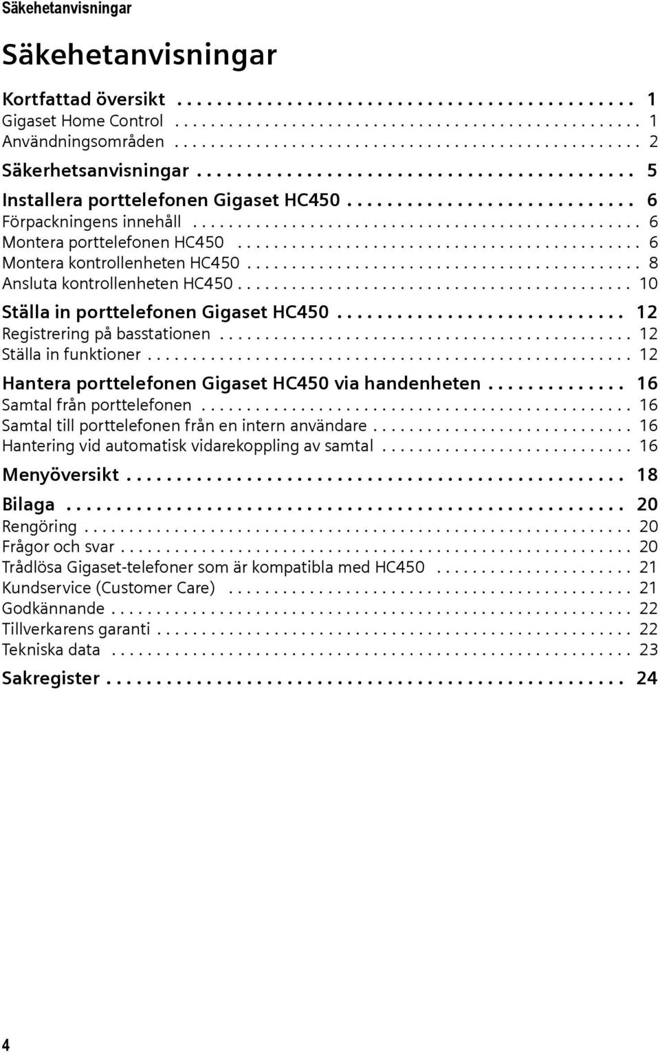 ................................................. 6 Montera porttelefonen HC450............................................. 6 Montera kontrollenheten HC450............................................ 8 Ansluta kontrollenheten HC450.