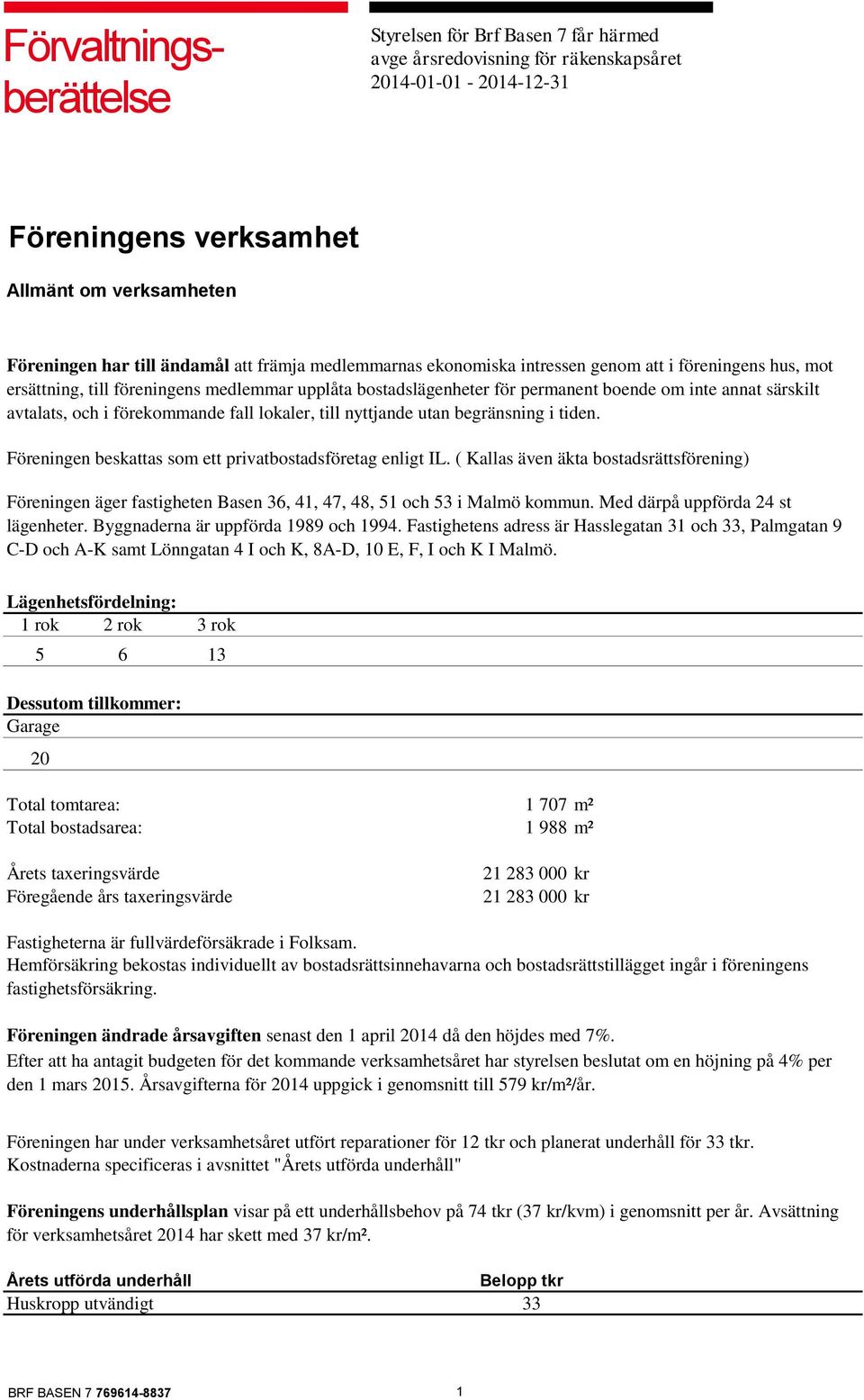 förekommande fall lokaler, till nyttjande utan begränsning i tiden. Föreningen beskattas som ett privatbostadsföretag enligt IL.