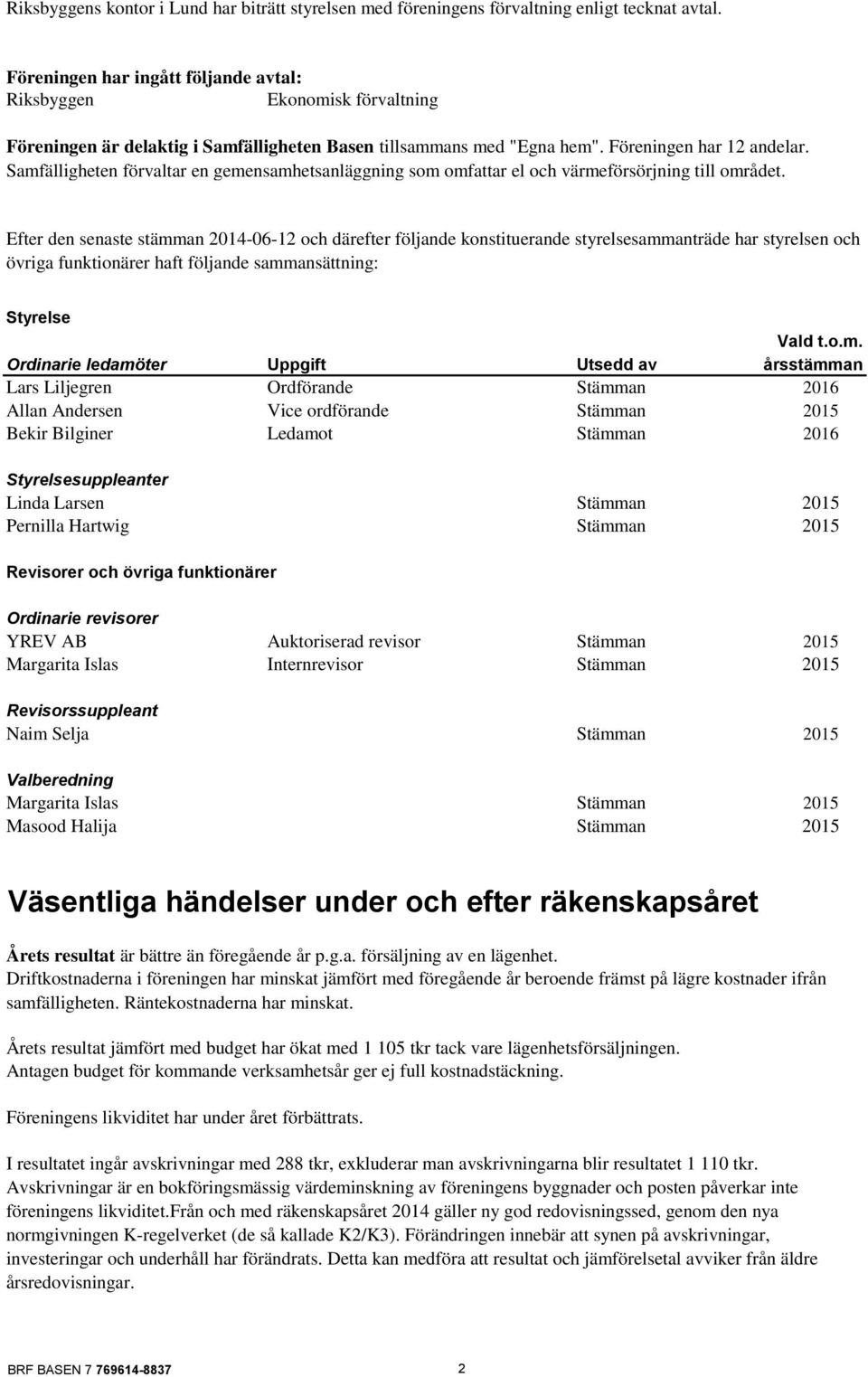 Samfälligheten förvaltar en gemensamhetsanläggning som omfattar el och värmeförsörjning till området.