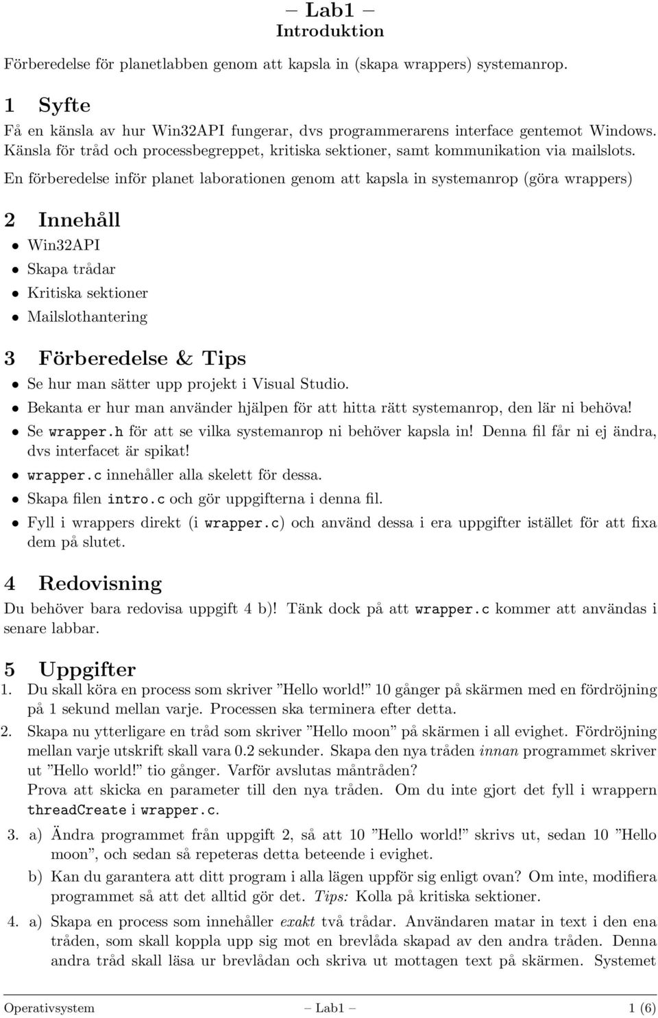 En förberedelse inför planet laborationen genom att kapsla in systemanrop (göra wrappers) 2 Innehåll Win32API Skapa trådar Kritiska sektioner Mailslothantering 3 Förberedelse & Tips Se hur man sätter