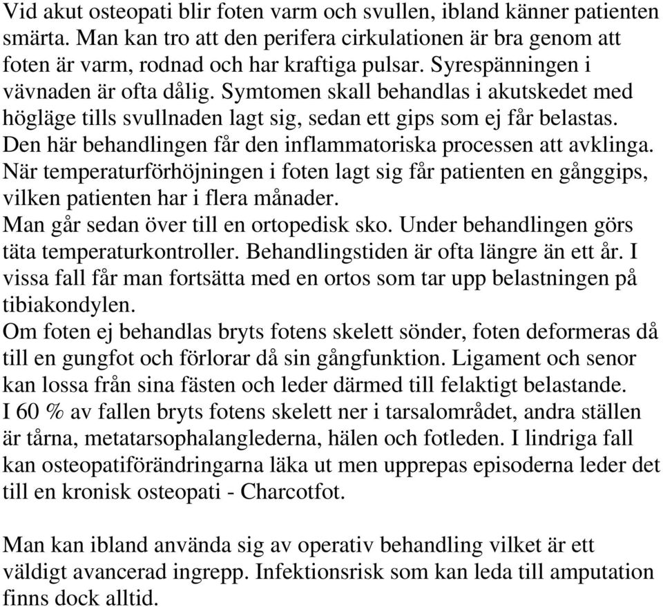 Den här behandlingen får den inflammatoriska processen att avklinga. När temperaturförhöjningen i foten lagt sig får patienten en gånggips, vilken patienten har i flera månader.