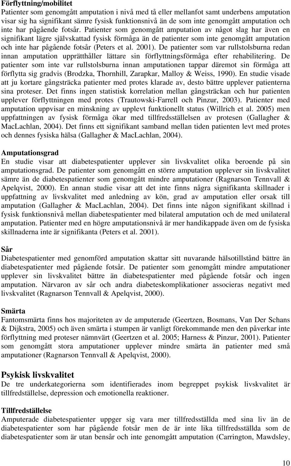 Patienter som genomgått amputation av något slag har även en signifikant lägre självskattad fysisk förmåga än de patienter som inte genomgått amputation och inte har pågående fotsår (Peters et al.