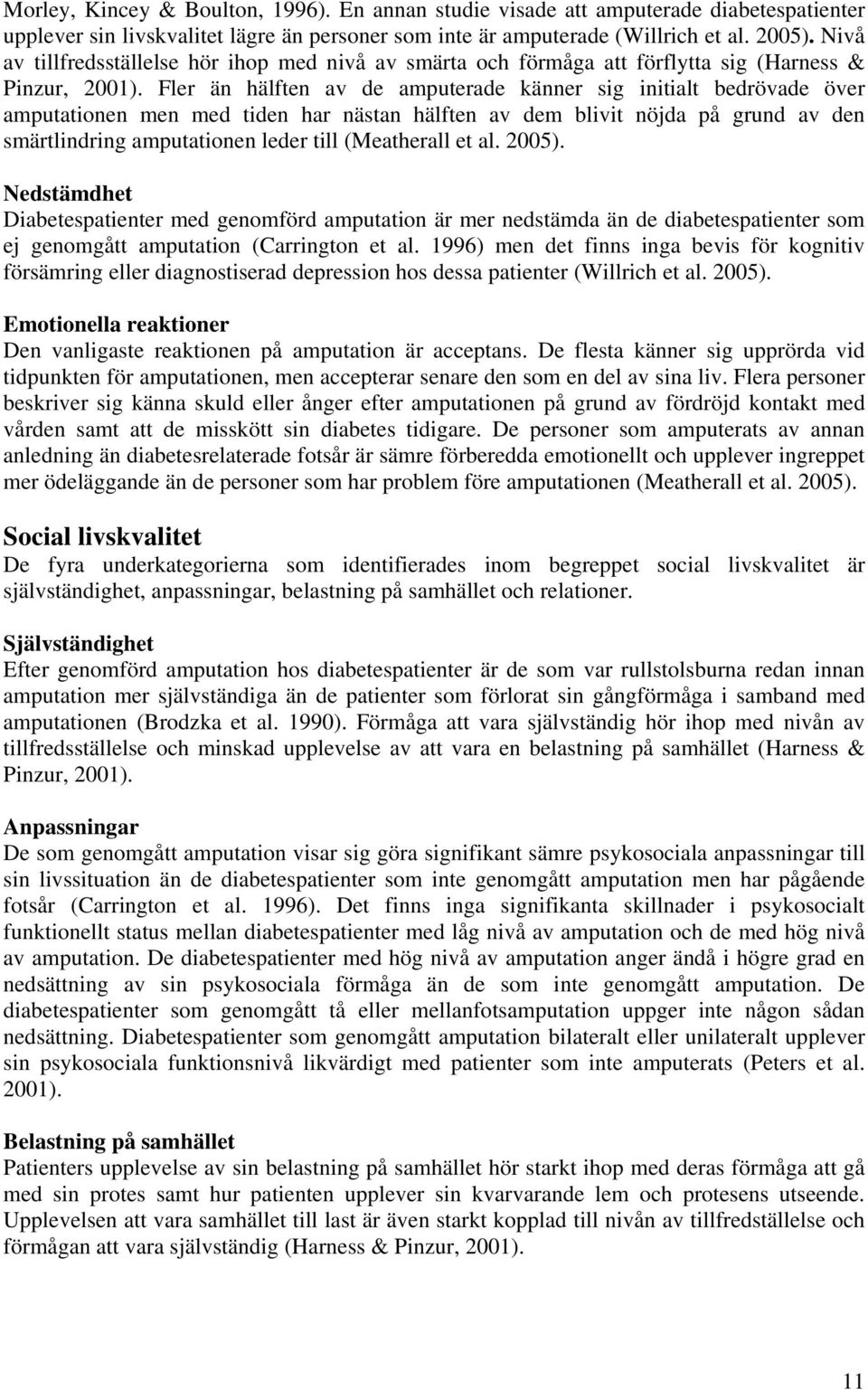 Fler än hälften av de amputerade känner sig initialt bedrövade över amputationen men med tiden har nästan hälften av dem blivit nöjda på grund av den smärtlindring amputationen leder till (Meatherall