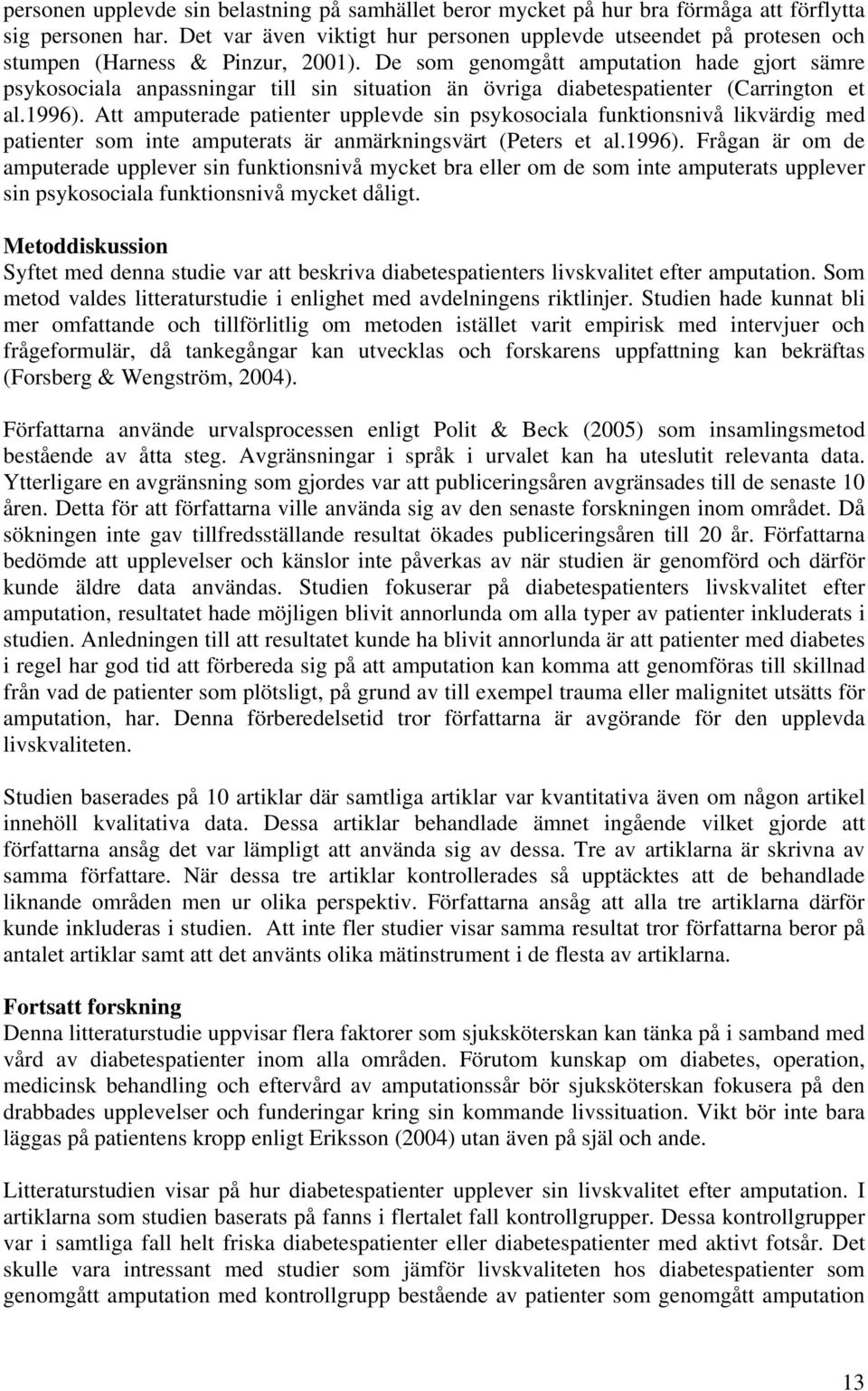 De som genomgått amputation hade gjort sämre psykosociala anpassningar till sin situation än övriga diabetespatienter (Carrington et al.1996).