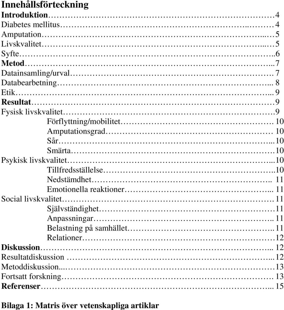 .. 10 Tillfredsställelse..10 Nedstämdhet.. 11 Emotionella reaktioner... 11 Social livskvalitet. 11 Självständighet 11 Anpassningar.