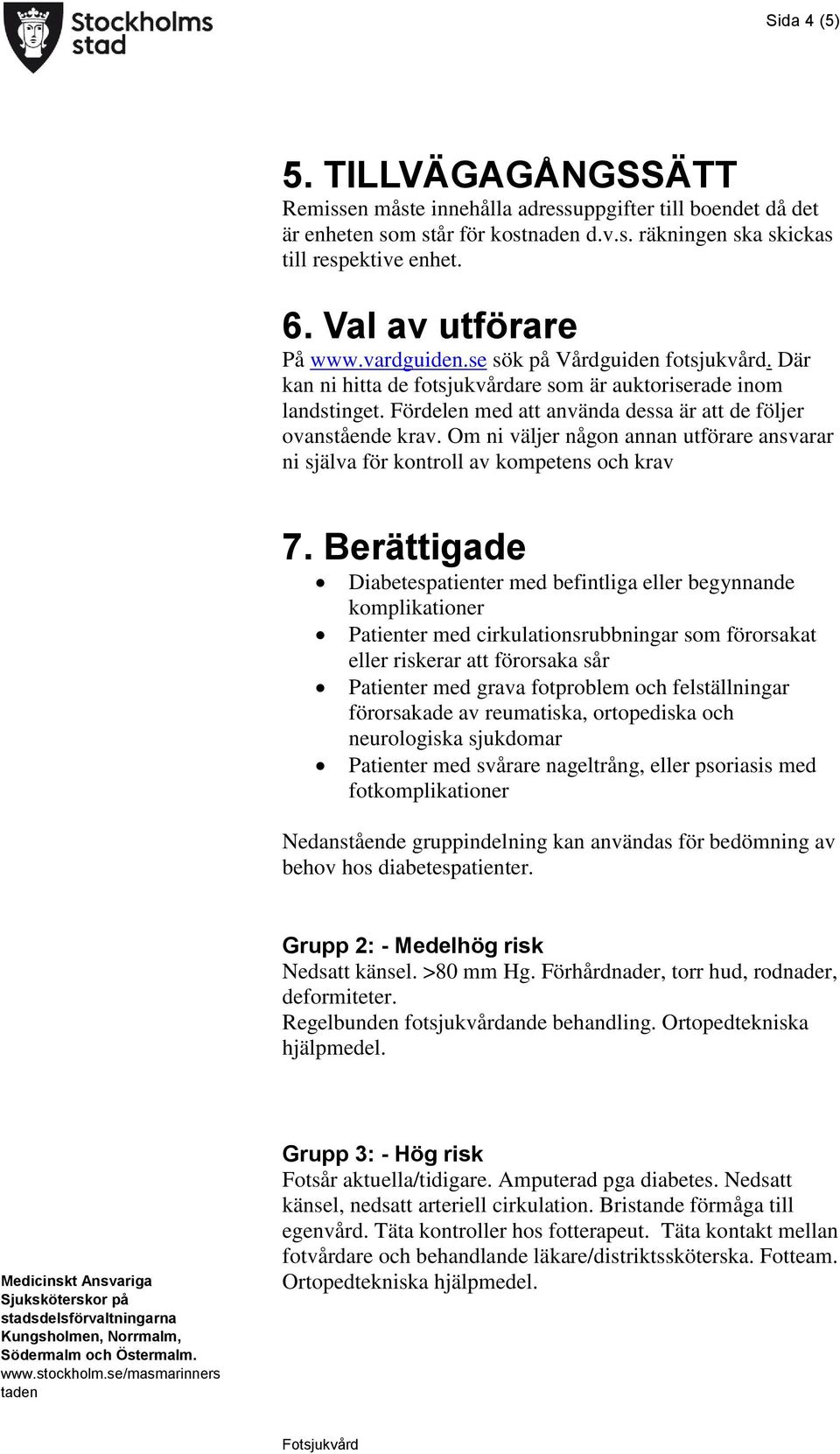 Fördelen med att använda dessa är att de följer ovanstående krav. Om ni väljer någon annan utförare ansvarar ni själva för kontroll av kompetens och krav 7.