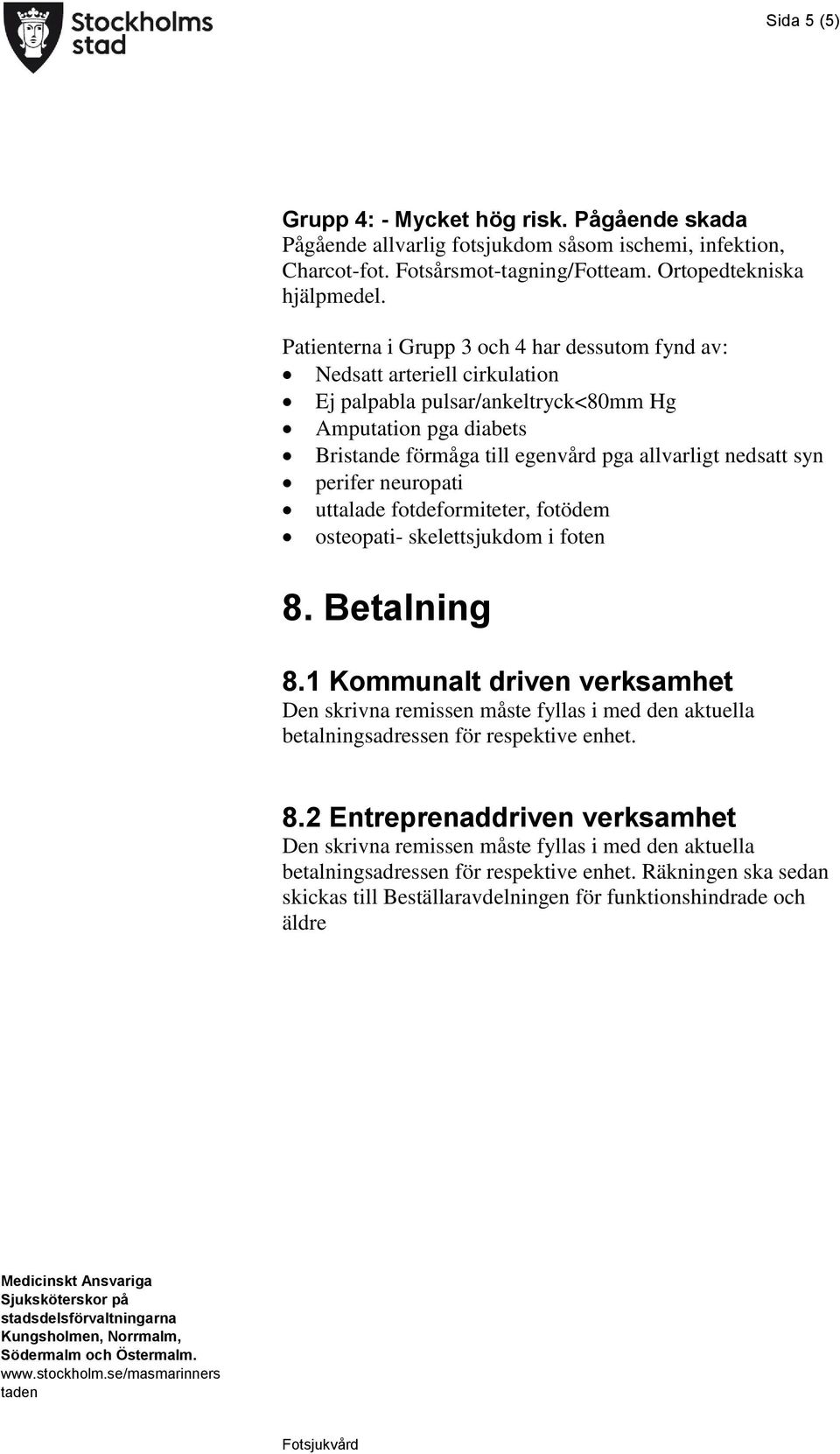 perifer neuropati uttalade fotdeformiteter, fotödem osteopati- skelettsjukdom i foten 8. Betalning 8.