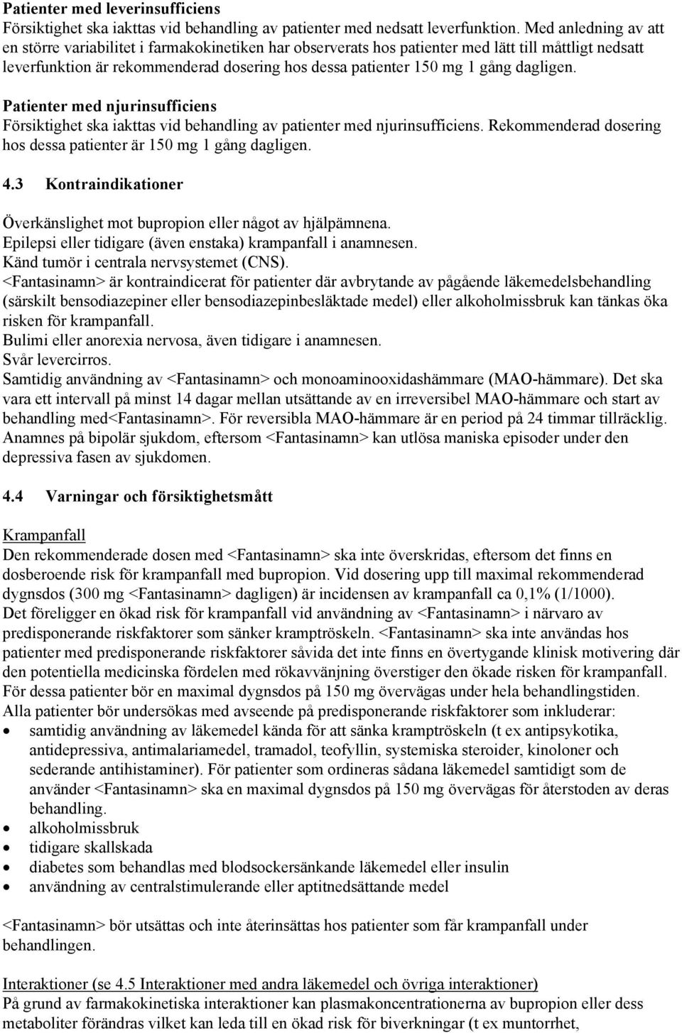 dagligen. Patienter med njurinsufficiens Försiktighet ska iakttas vid behandling av patienter med njurinsufficiens. Rekommenderad dosering hos dessa patienter är 150 mg 1 gång dagligen. 4.