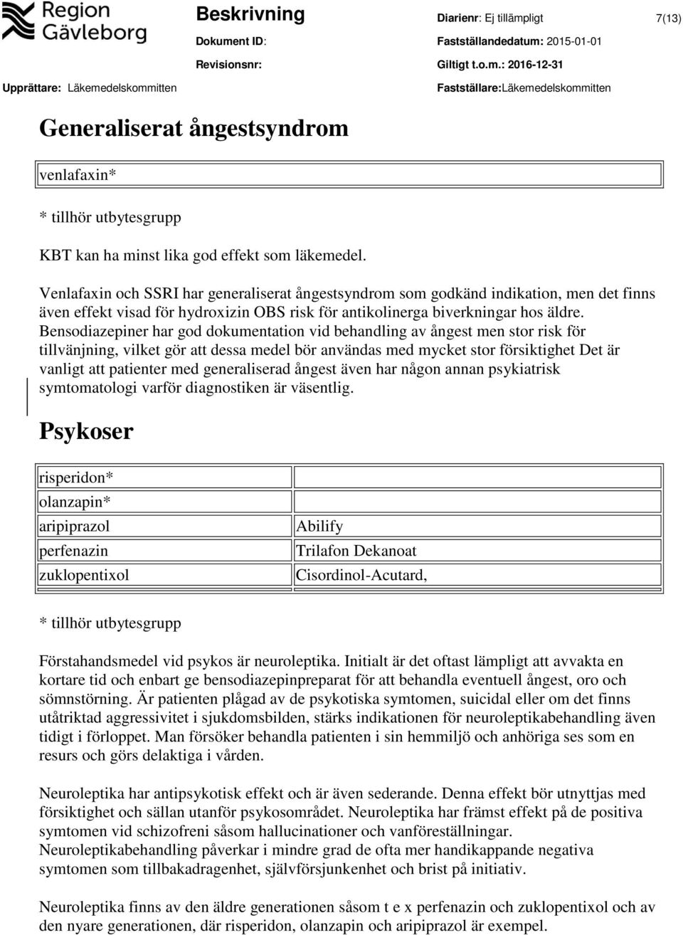 Bensodiazepiner har god dokumentation vid behandling av ångest men stor risk för tillvänjning, vilket gör att dessa medel bör användas med mycket stor försiktighet Det är vanligt att patienter med