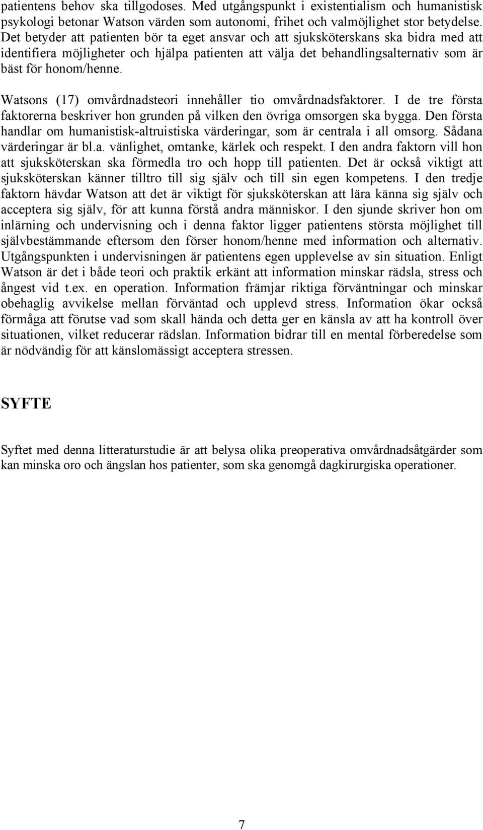 Watsons (17) omvårdnadsteori innehåller tio omvårdnadsfaktorer. I de tre första faktorerna beskriver hon grunden på vilken den övriga omsorgen ska bygga.