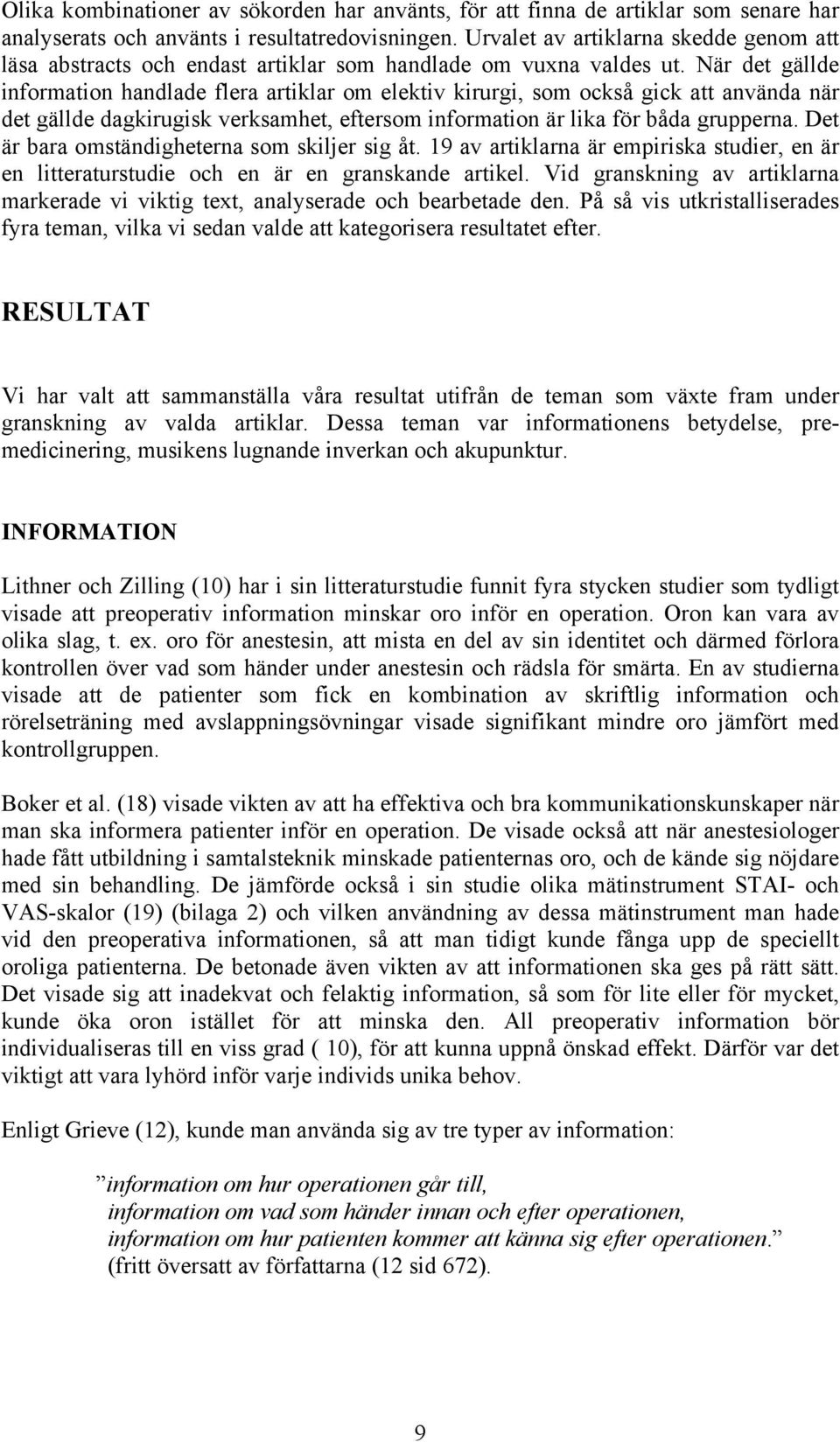 När det gällde information handlade flera artiklar om elektiv kirurgi, som också gick att använda när det gällde dagkirugisk verksamhet, eftersom information är lika för båda grupperna.