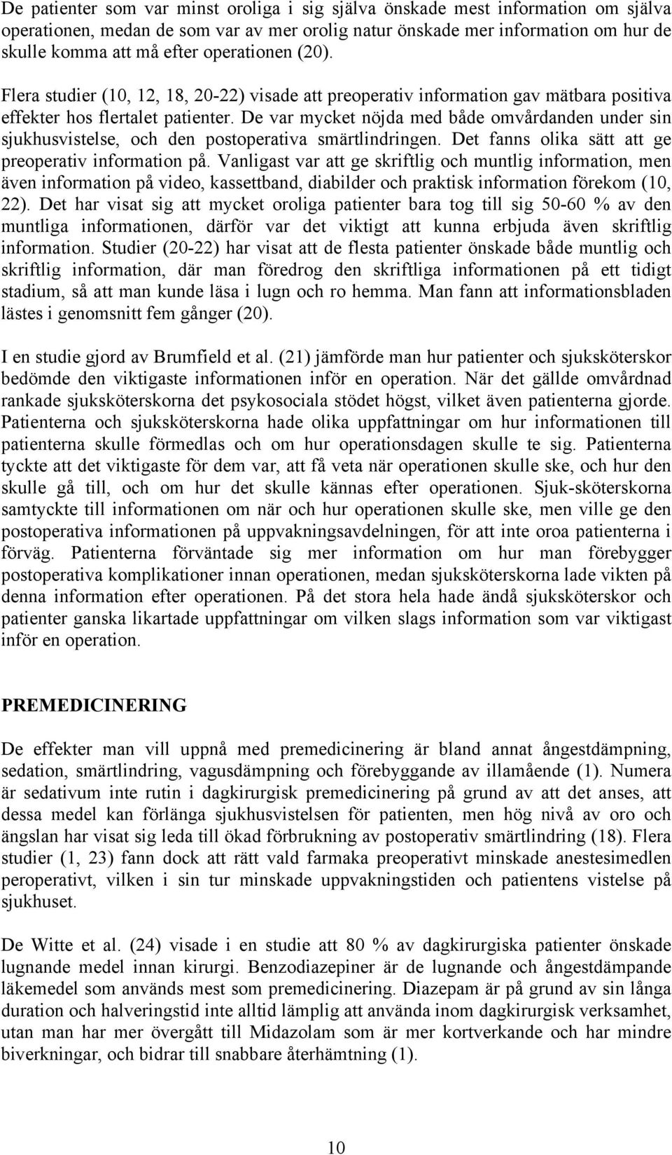 De var mycket nöjda med både omvårdanden under sin sjukhusvistelse, och den postoperativa smärtlindringen. Det fanns olika sätt att ge preoperativ information på.