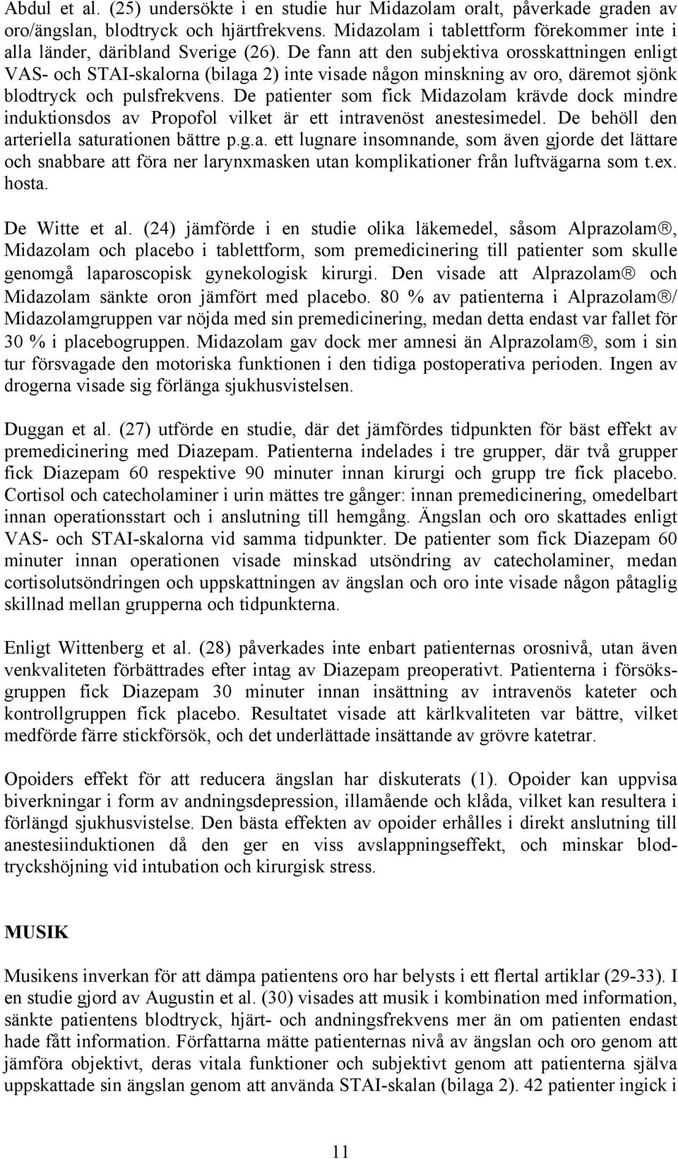 De fann att den subjektiva orosskattningen enligt VAS- och STAI-skalorna (bilaga 2) inte visade någon minskning av oro, däremot sjönk blodtryck och pulsfrekvens.