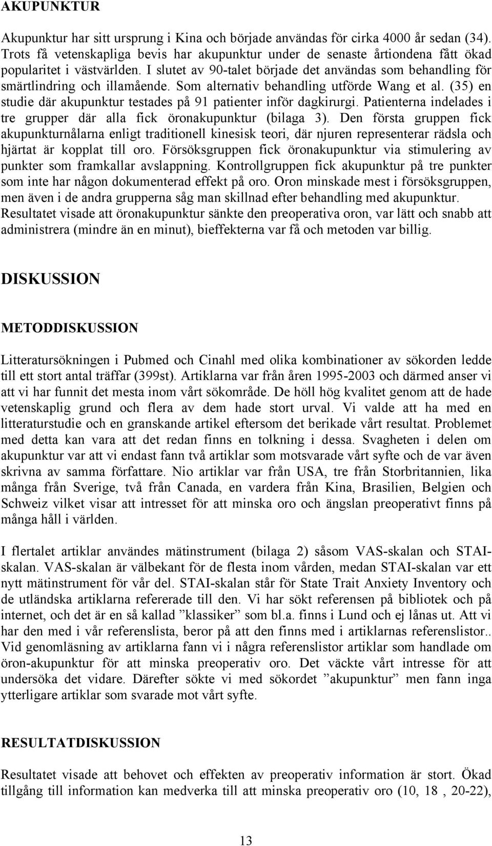 Som alternativ behandling utförde Wang et al. (35) en studie där akupunktur testades på 91 patienter inför dagkirurgi. Patienterna indelades i tre grupper där alla fick öronakupunktur (bilaga 3).