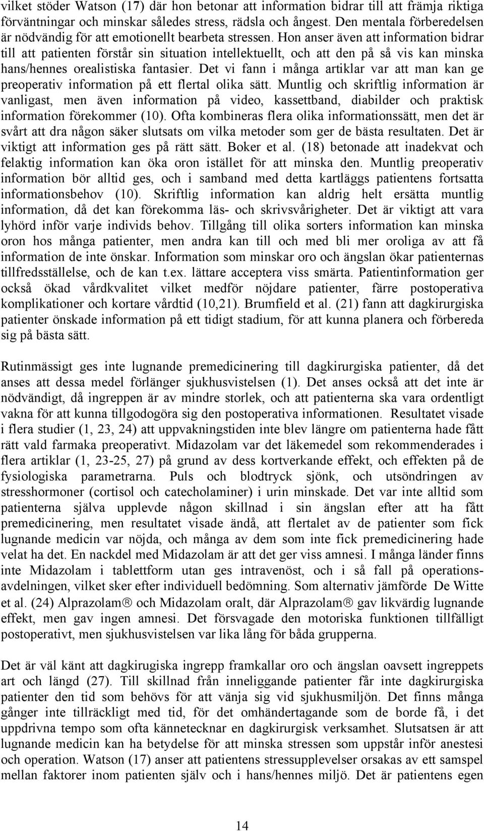 Hon anser även att information bidrar till att patienten förstår sin situation intellektuellt, och att den på så vis kan minska hans/hennes orealistiska fantasier.