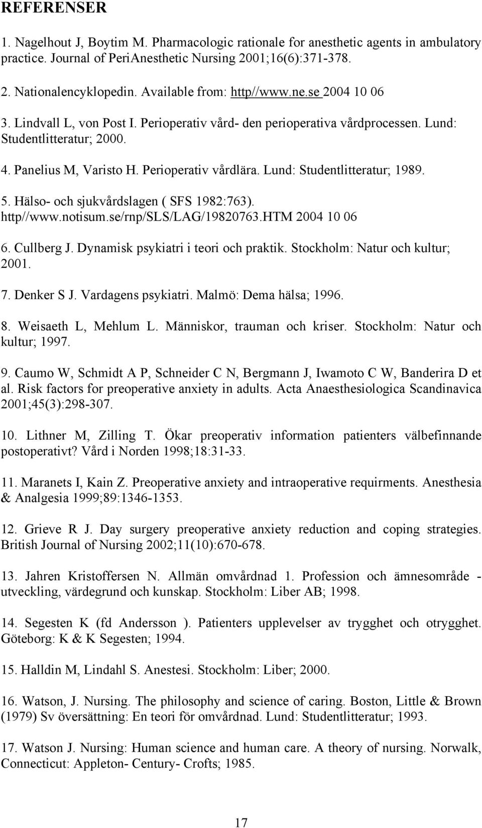 Perioperativ vårdlära. Lund: Studentlitteratur; 1989. 5. Hälso- och sjukvårdslagen ( SFS 1982:763). http//www.notisum.se/rnp/sls/lag/19820763.htm 2004 10 06 6. Cullberg J.