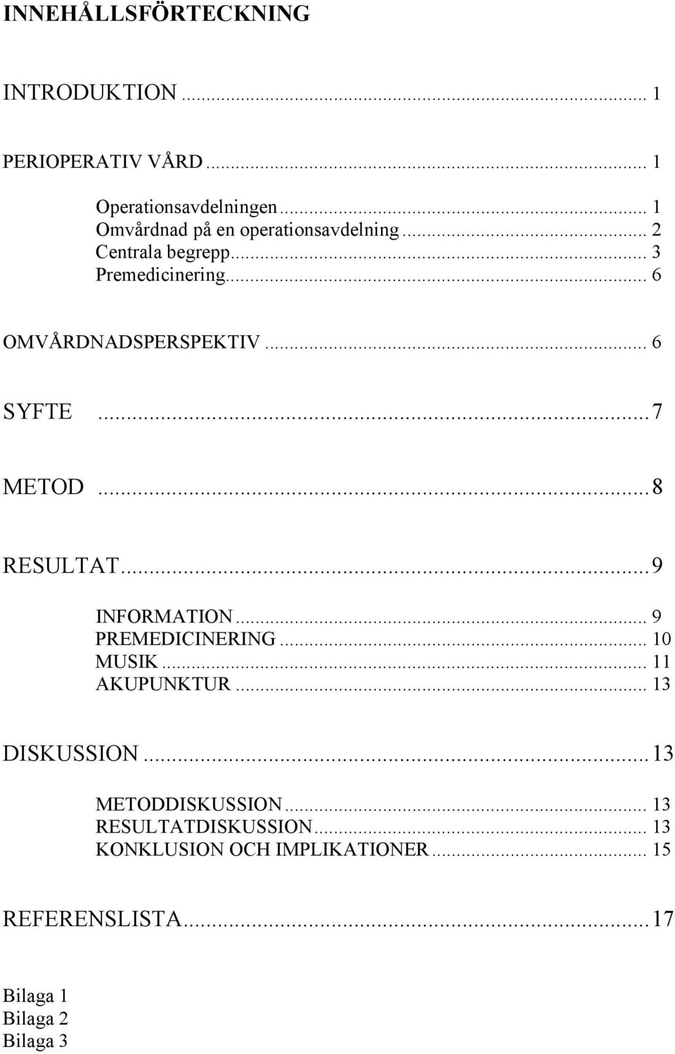 .. 6 SYFTE...7 METOD...8 RESULTAT...9 INFORMATION... 9 PREMEDICINERING... 10 MUSIK... 11 AKUPUNKTUR.