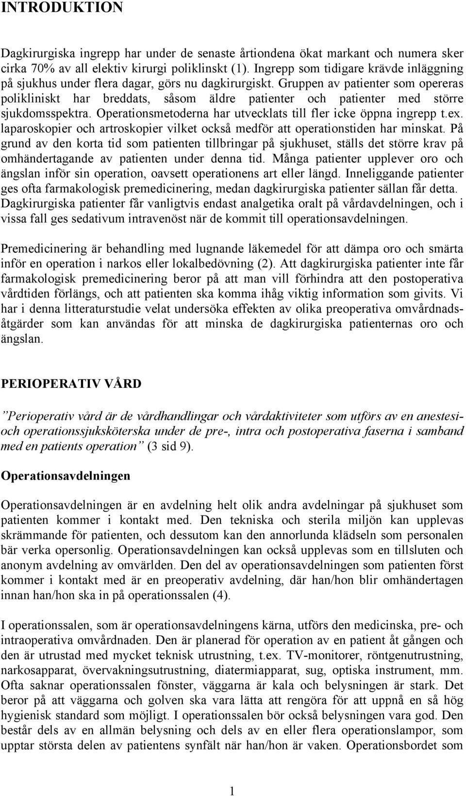 Gruppen av patienter som opereras polikliniskt har breddats, såsom äldre patienter och patienter med större sjukdomsspektra. Operationsmetoderna har utvecklats till fler icke öppna ingrepp t.ex.