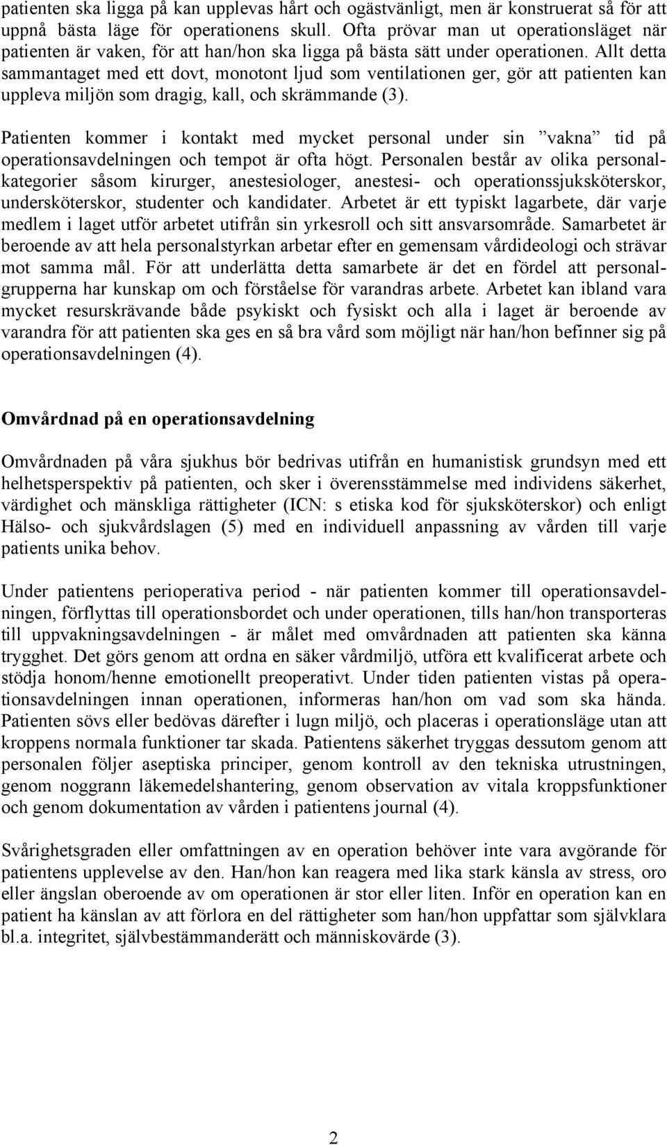 Allt detta sammantaget med ett dovt, monotont ljud som ventilationen ger, gör att patienten kan uppleva miljön som dragig, kall, och skrämmande (3).