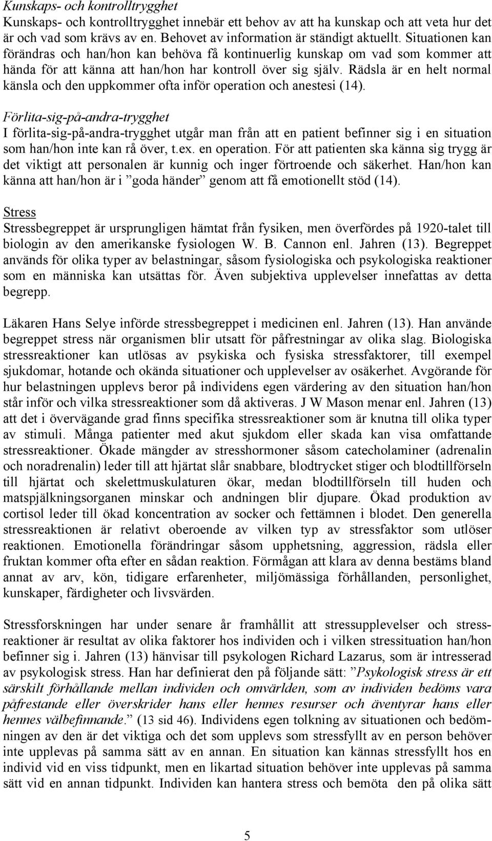 Rädsla är en helt normal känsla och den uppkommer ofta inför operation och anestesi (14).