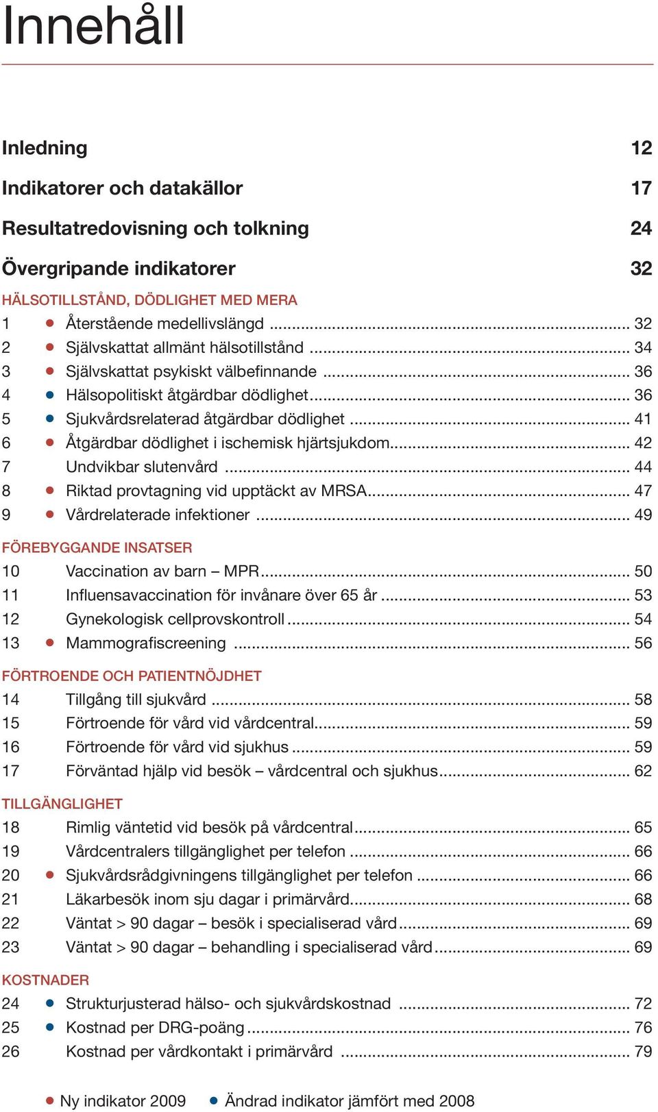 .. 41 6 Åtgärdbar dödlighet i ischemisk hjärtsjukdom... 42 7 Undvikbar slutenvård... 44 8 Riktad provtagning vid upptäckt av MRSA... 47 9 Vårdrelaterade infektioner.