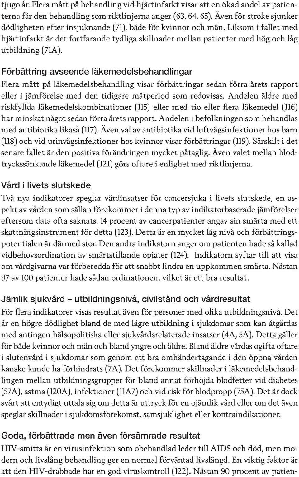 Liksom i fallet med hjärtinfarkt är det fortfarande tydliga skillnader mellan patienter med hög och låg utbildning (71A).