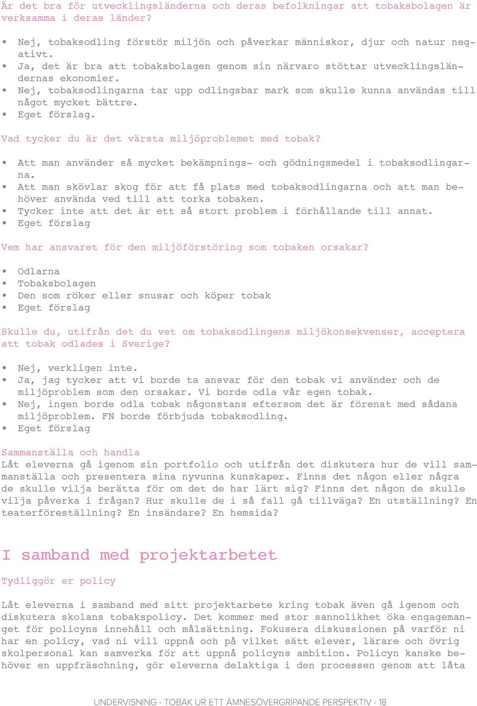 Eget förslag. Vad tycker du är det värsta miljöproblemet med tobak? Att man använder så mycket bekämpnings- och gödningsmedel i tobaksodlingarna.